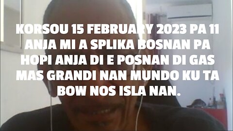 KORSOU 15 FEBRUARY 2023 PA 11 ANJA MI A SPLIKA BOSNAN PA HOPI ANJA DI E POSNAN DI GAS MAS GRANDI NAN