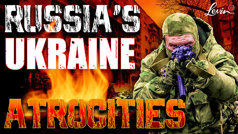 Russia’s Ukraine Atrocities