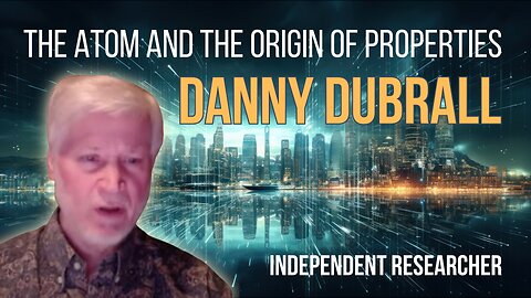 The Atom And The Origin Of Properties - Danny Dubrall ETC 2024