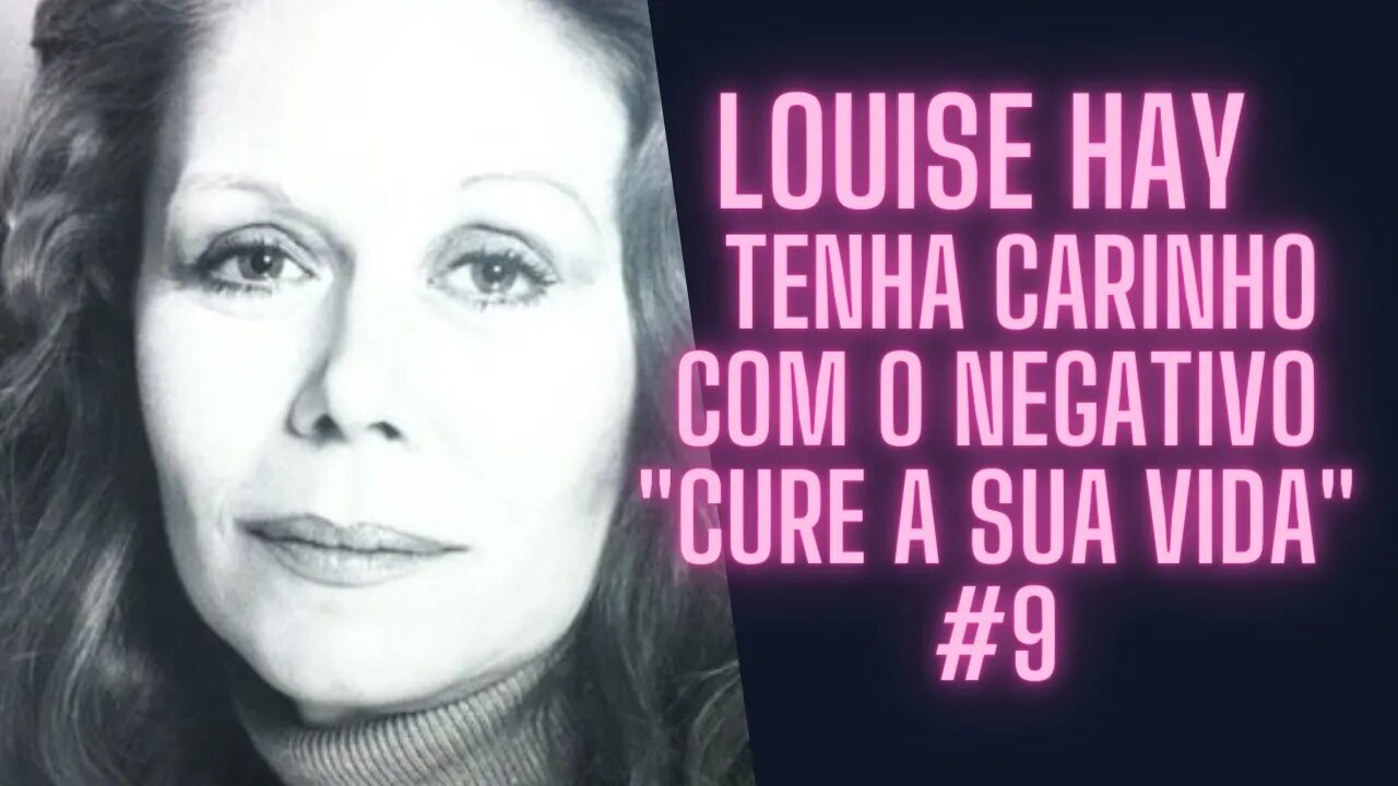 Louise Hay - Meditação Guiada -Tenha Carinho com o Negativo "Cure A Sua Vida" #9.