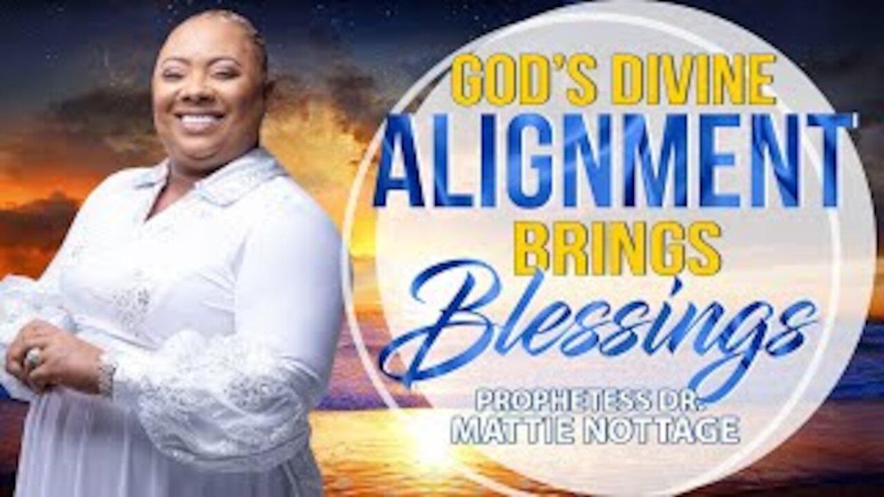 GOD'S DIVINE ALIGNMENT BRINGS BLESSINGS | PROPHETESS MATTIE NOTTAGE