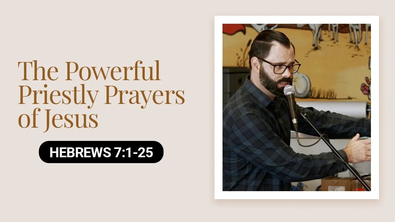 The Powerful Priestly Prayers of Jesus | Hebrews 7:1-25