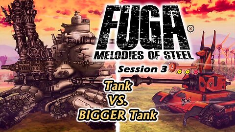 Fuga: Melodies of Steel | Tank Vs. BIGGER Tank (Session 3) [Old Mic]