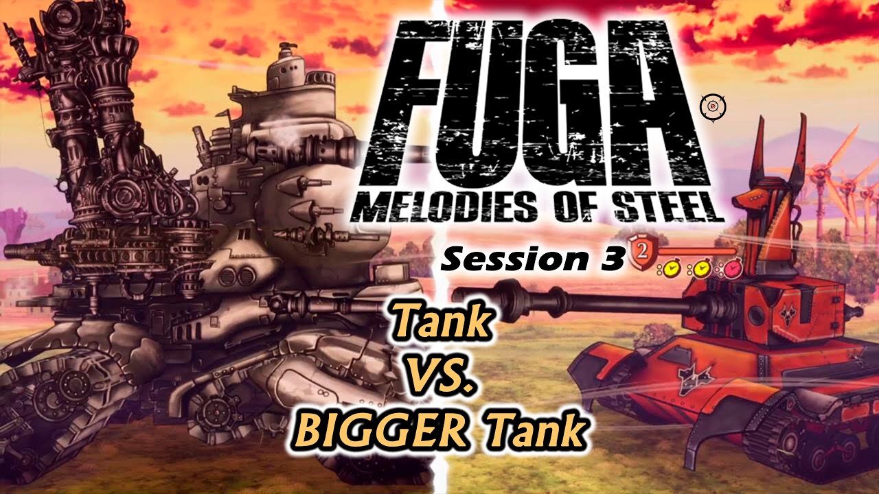 Fuga: Melodies of Steel | Tank Vs. BIGGER Tank (Session 3) [Old Mic]