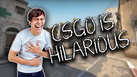 CSGO IS HILARIOUS