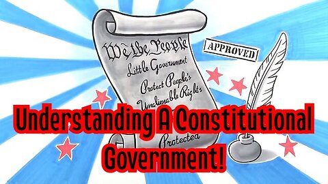 Must Watch: Understanding A Constitutional Government!