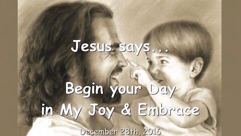 JESUS SAYS.. BEGIN YOUR DAY IN MY JOY & EMBRACE 💖