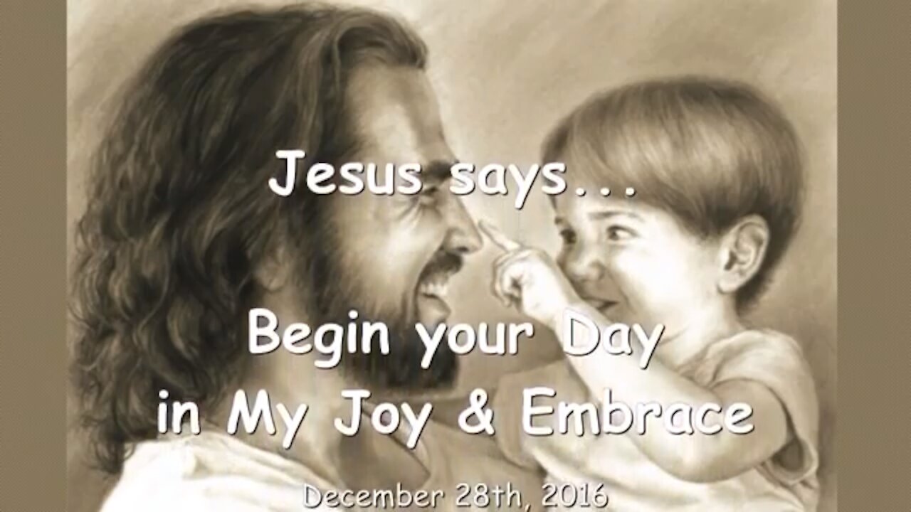 JESUS SAYS.. BEGIN YOUR DAY IN MY JOY & EMBRACE 💖