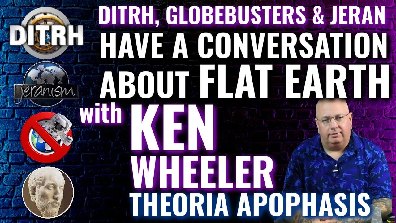 Talking Flat Earth w/ Ken Wheeler "Theoria Apophasis" DITRH, Bob and Jeran