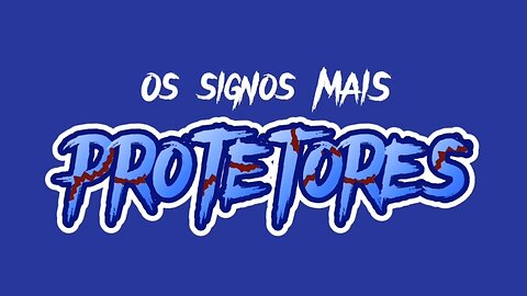 Os signos mais PROTETORES.