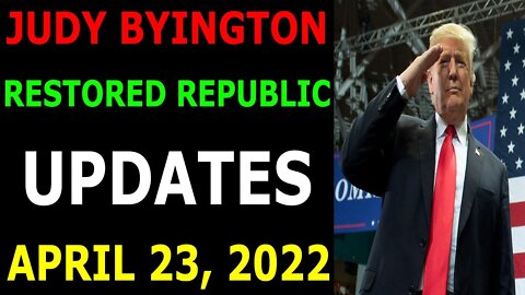 JUDY BYINGTON RESTORED REPUBLIC LATEST UPDATES APRIL 23, 2022 - TRUMP NEWS