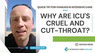 Quick tip for families in Intensive Care: Why are ICU's cruel and cut-throat?