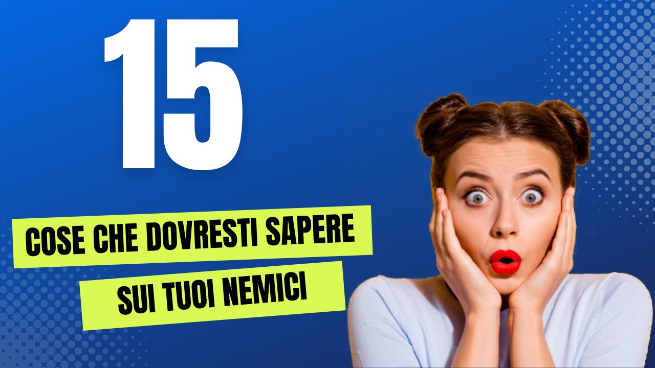 15 cose che dovresti sapere sui tuoi nemici