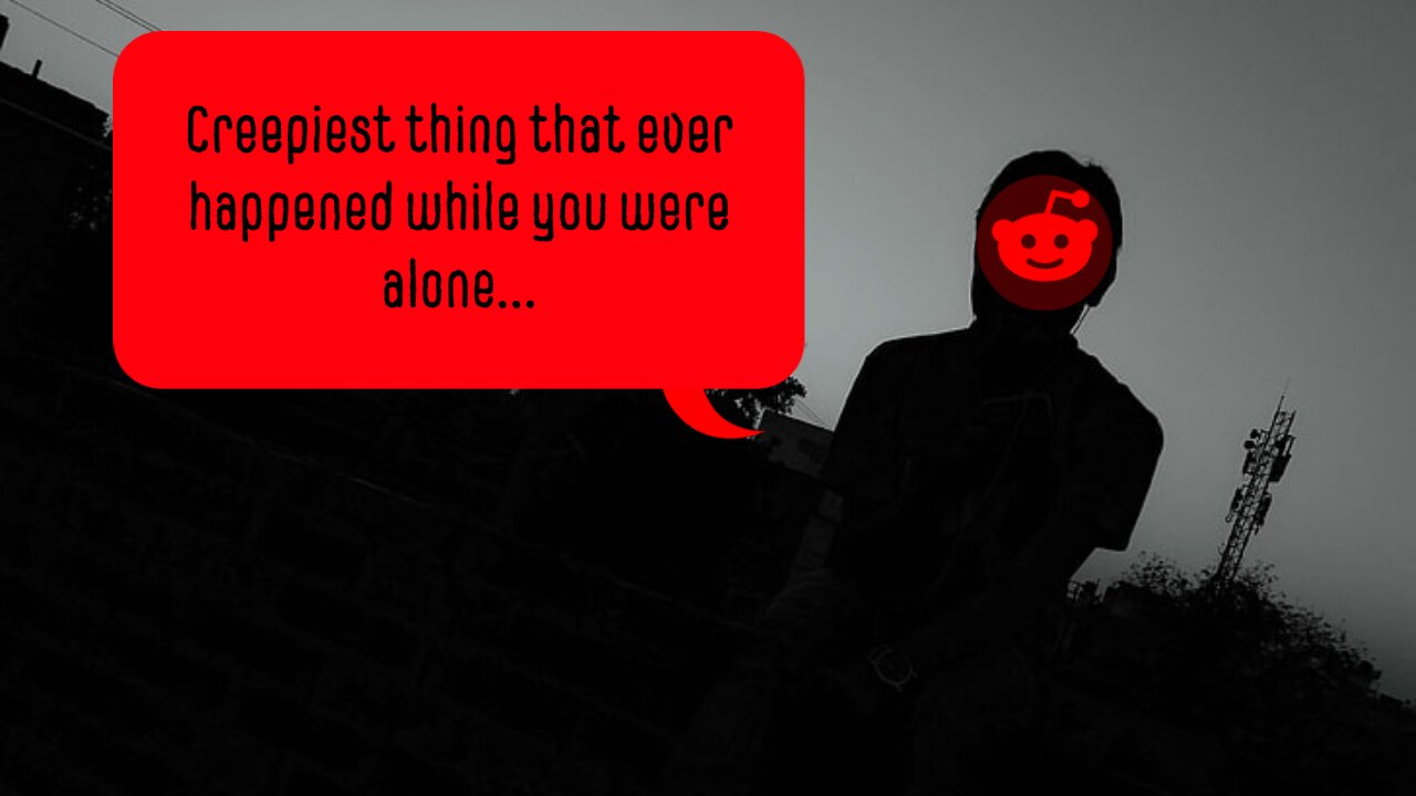 creepiest things that happnd while u were alone.. (not for the weak)