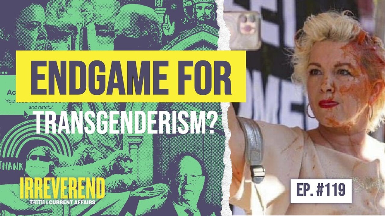 Endgame for Transgenderism? - Irreverend Episode 119