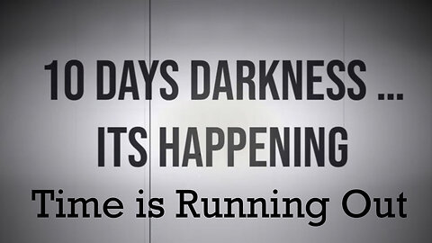 10 Days of Darkness. It's Happening...Time is Running Out