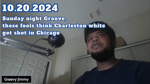 10.20.2024 - Groovy Jimmy Lives - Sunday night Groove, these fools think Charleston white got shot