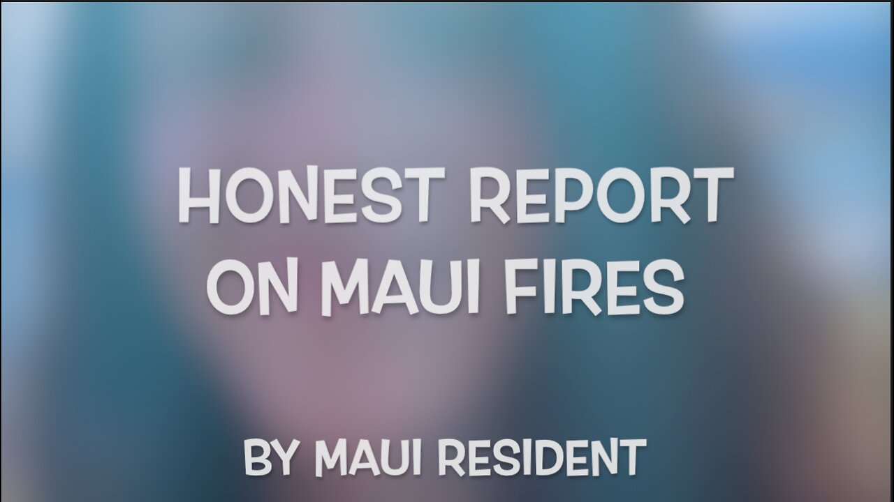 HONEST REPORT ABOUT MAUI FIRES BY MAUI RESIDENT