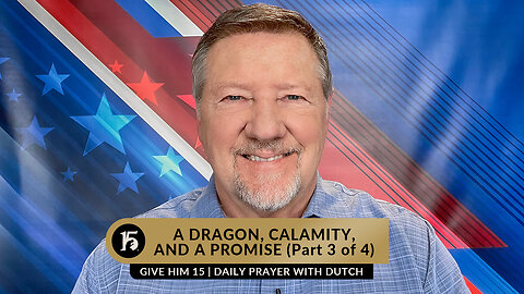 A Dragon, Calamity, and A Promise Part 3 | Give Him 15: Daily Prayer with Dutch | Jan. 5, 2023