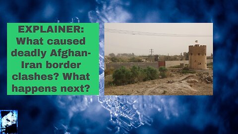 EXPLAINER: What caused deadly Afghan Iran border clashes What happens next