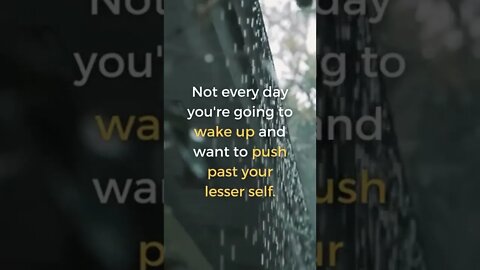 Not everyday you're going to wake up and want to push past your lesser self. And that's okay.