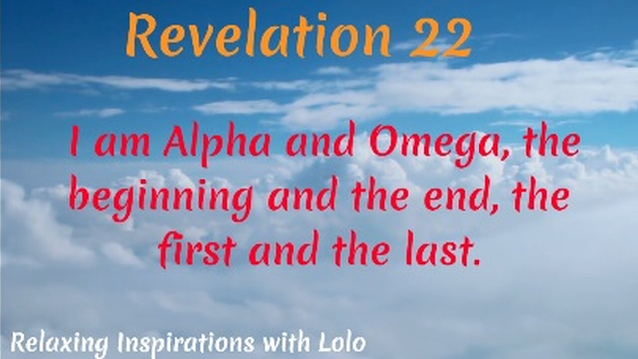 Revelation 22 I am Alpha and Omega, the beginning and the end, the first and the last.