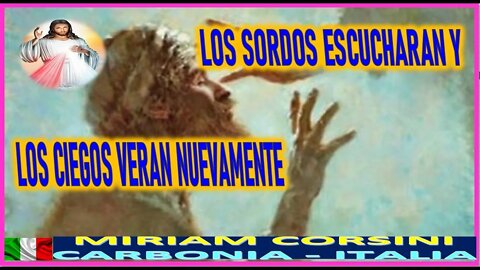 LOS SORDOS ESCUCHARAN Y LOS CIEGOS VERAN NUEVAMENTE MENSAJE DE JESUCRISTO REY A MIRIAM CORSINI