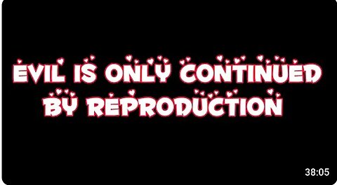 Evil Is Only Continued By Reproduction