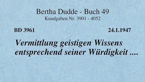 BD 3961 - VERMITTLUNG GEISTIGEN WISSENS ENTSPRECHEND SEINER WÜRDIGKEIT ....