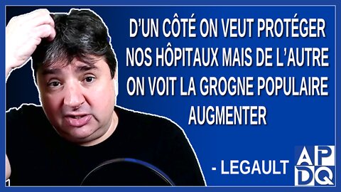 D’un côté on veut protéger nos hôpitaux mais de l’autre on voit la grogne populaire augmenter