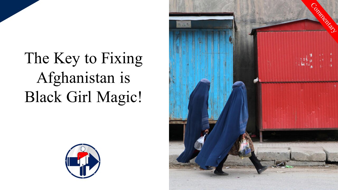 Afghan Women Just Need a Little Black Girl Magic to Beat Their Oppression!