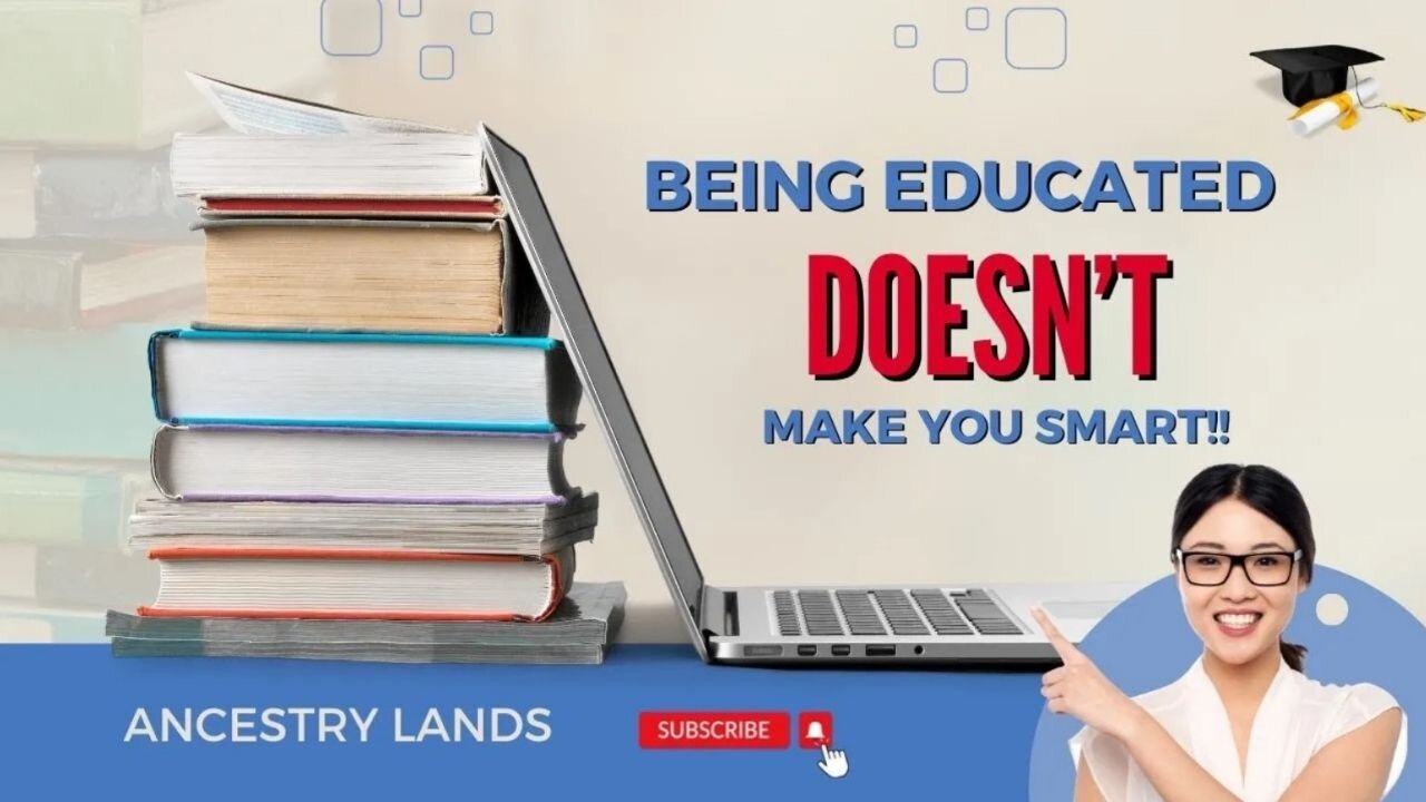 Being educated doesnt make you smart