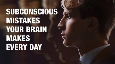 7 Subconscious Mistakes Your Brain Makes Every Day