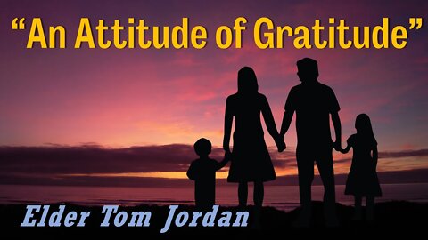 Elder Tom Jordan “An Attitude of Gratitude” 11-30-19