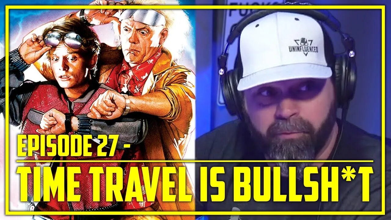 Time Travel is Bullsh*t | Uninfluenced - Episode 27