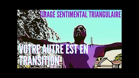 💖 Tirage Sentimental Triangulaire | Votre autre est en Transition 💘