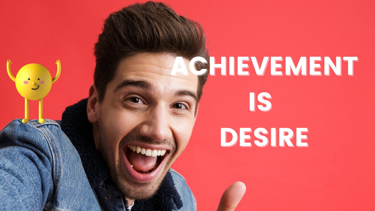 You desire is ACHIEVEMENT!