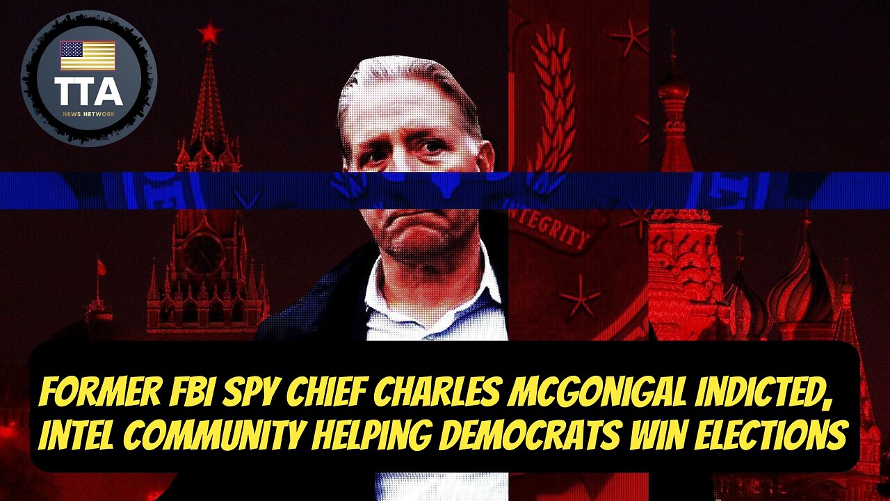 TTA Live - FBI Spy Chief Charles McGonigal Indicted, Deep State Helping Dems Win Elections | Ep. 33