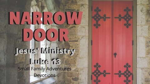 The Narrow Door | Luke 13 | Jesus' Ministry | Small Family Adventures Devotions