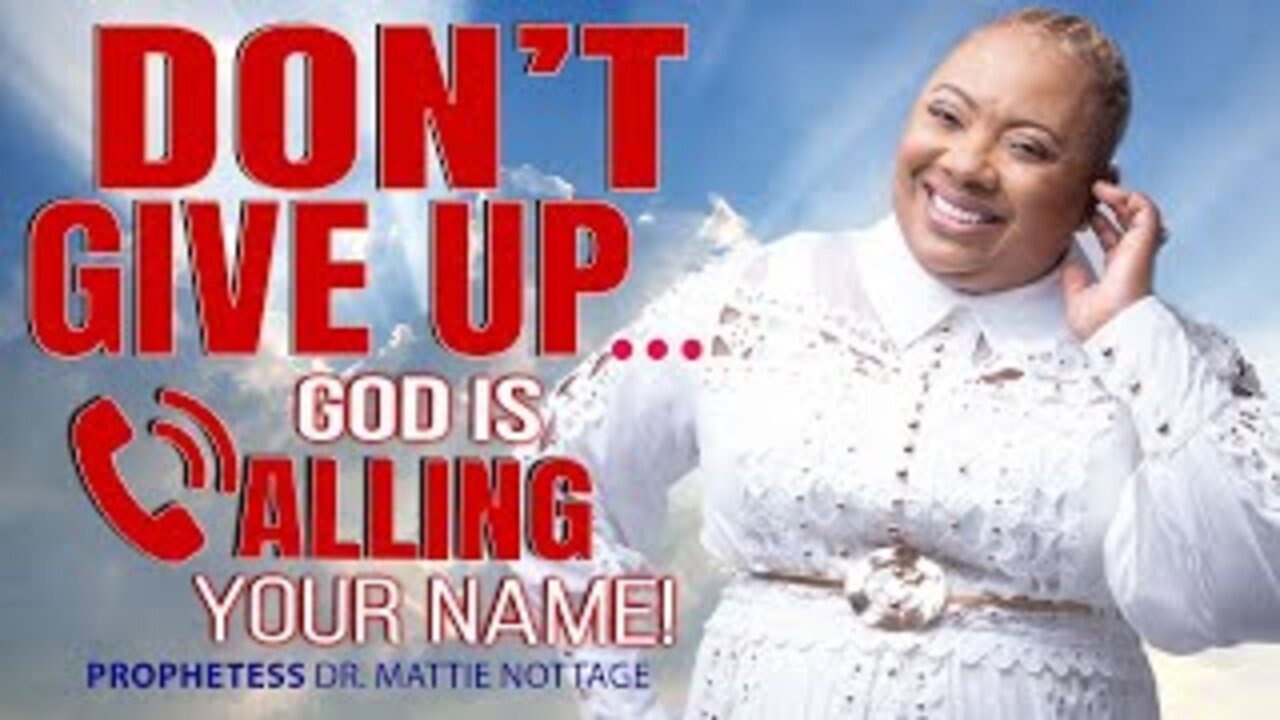 DON'T GIVE UP...GOD IS CALLING YOUR NAME! | PROPHETESS MATTIE NOTTAGE