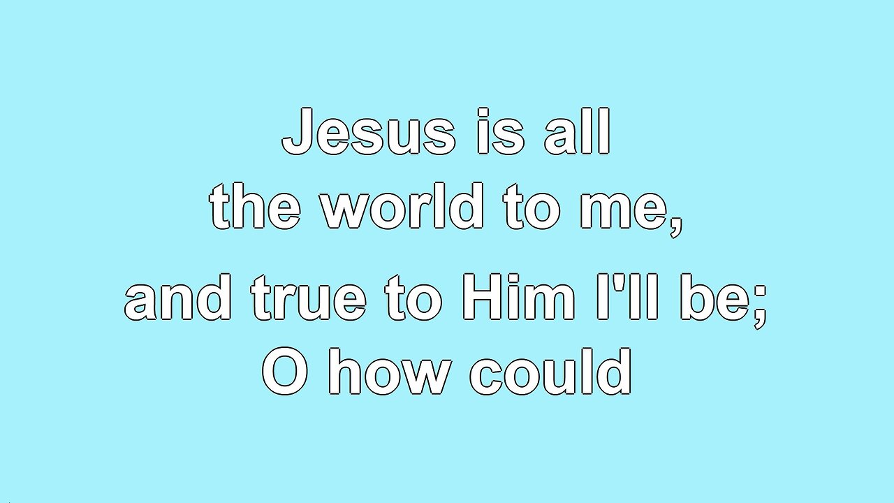 Jesus is all the world to me, V3