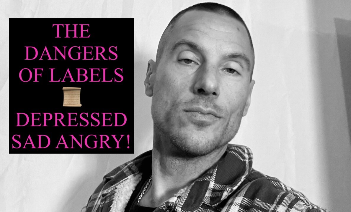 THE DANGERS OF LABELS, DEPRESSED SAD ANGRY
