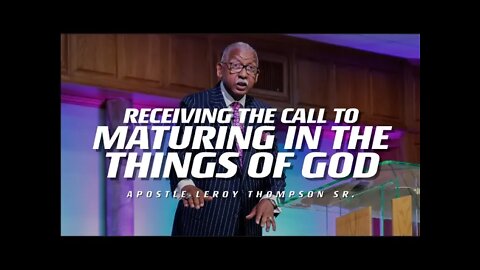 Receiving The Call To Maturing In The Things of God | Apostle Leroy Thompson Sr.