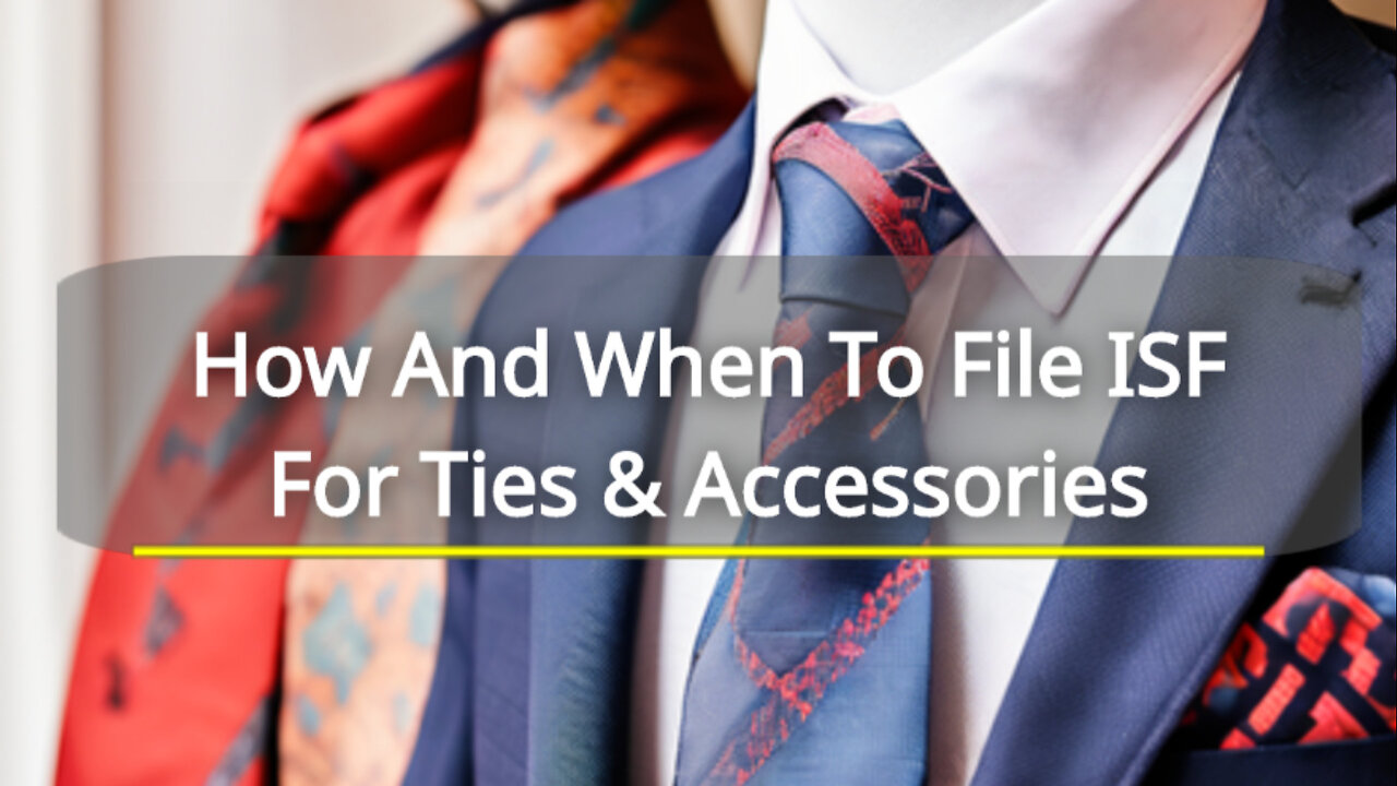 Mastering ISF Filing: The Ultimate Guide for Ties and Accessories