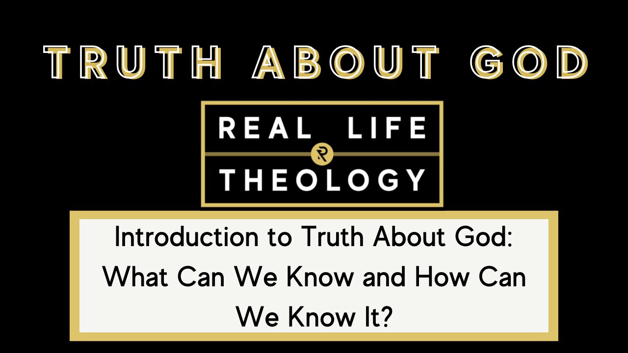 Real Life Theology: Introduction to Truth About God