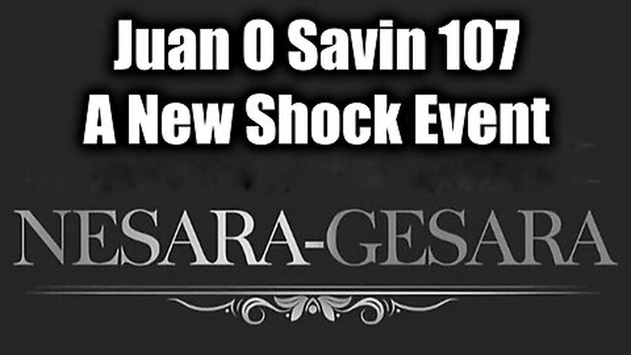 Juan O Savin 107 on Gesara Nesara - A New Shock Event May Ring