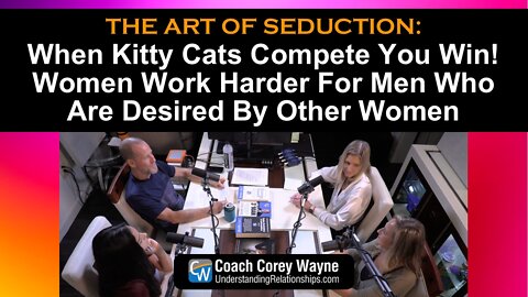 When Kitty Cats Compete You Win! Women Work Harder For Men Who Are Desired By Other Women