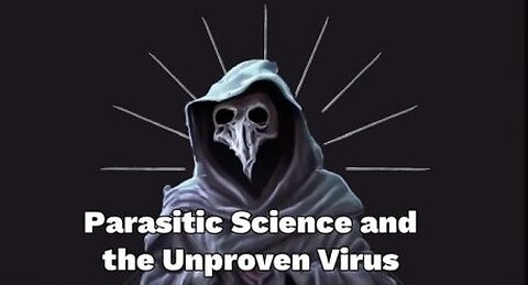 PARASITIC SCIENCE AND THE UNPROVEN VIRUS