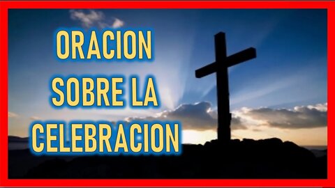 ORACION SOBRE LA CELEBRACION