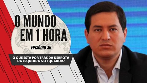 O que está por trás da derrota da esquerda no Equador? | O Mundo em 1 Hora #35 (Podcast)